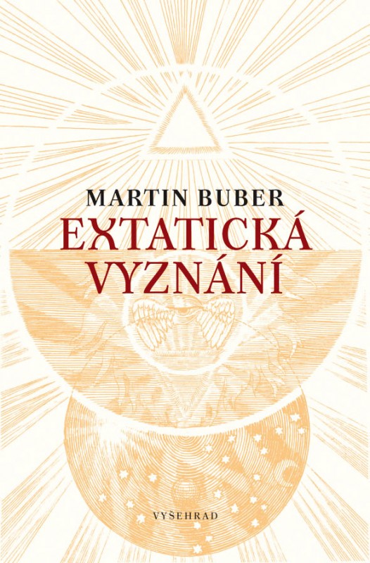 Martin Buber: Extatická vyznání. Mystická svědectví různých dob a národů (Vyšehrad, Praha 2016)
