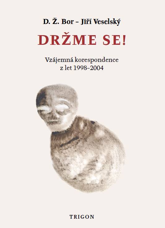 D. Ž. Bor, Jiří Veselský: Držme se! Vzájemná korespondence z let 1998-2004 (Trigon, Praha 2013)