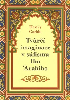 Henry Corbin: Tvůrčí imaginace v súfismu Ibn ‛Arabího (Malvern, Praha 2010)
